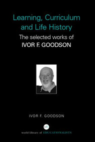 Learning, Curriculum and Life Politics (The Selected Works of Ivor F. Goodson) by Ivor F. Goodson, 9780415352208