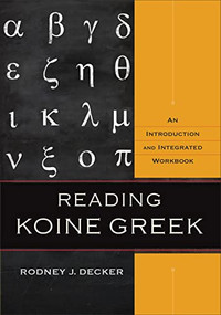 Reading Koine Greek (An Introduction and Integrated Workbook) by Rodney J. Decker, 9780801039287