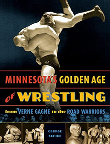 Minnesota's Golden Age of Wrestling (From Verne Gagne to the Road Warriors) by George  Schire, 9780873516204