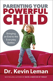 Parenting Your Powerful Child (Bringing an End to the Everyday Battles) by Dr. Kevin Leman, 9780800723668