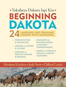Beginning Dakota/Tokaheya Dakota Iapi Kin (24 Language and Grammar Lessons with Glossaries) by Nicolette  Knudson, Jody  Snow, Clifford Canku, 9780873517805