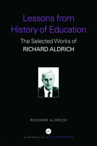 Lessons from History of Education (The Selected Works of Richard Aldrich) by Richard Aldrich, 9780415358927