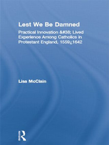 Lest We Be Damned (Practical Innovation & Lived Experience Among Catholics in Protestant England, 1559-1642) - 9780415865098 by Lisa McClain, 9780415865098