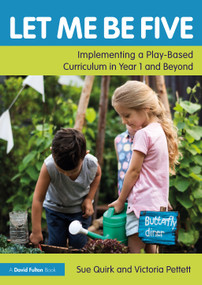 Let Me Be Five (Implementing a Play-Based Curriculum in Year 1 and Beyond) - 9780367344207 by Sue Quirk, Victoria Pettett, 9780367344207