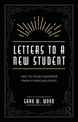 Letters to a New Student (Tips to Study Smarter from a Psychologist) by Gary Wood, 9781138362543