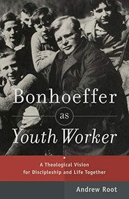Bonhoeffer as Youth Worker (A Theological Vision for Discipleship and Life Together) by Andrew Root, 9780801049057