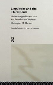 Linguistics and the Third Reich (Mother-tongue Fascism, Race and the Science of Language) by Christopher Hutton, 9780415757591