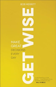 Get Wise (Make Great Decisions Every Day) by Bob Merritt, 9780801013836