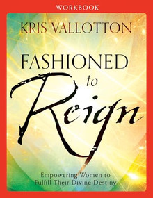 Fashioned to Reign Workbook (Empowering Women to Fulfill Their Divine Destiny) by Kris Vallotton, 9780800796082