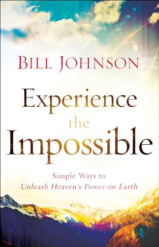 Experience the Impossible (Simple Ways to Unleash Heaven's Power on Earth) by Bill Johnson, 9780800796174