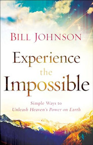 Experience the Impossible (Simple Ways to Unleash Heaven's Power on Earth) by Bill Johnson, 9780800796174