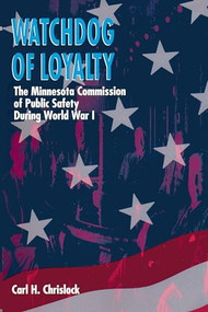 Watchdog of Loyalty (The Minnesota Commission of Public Safety During World War I) by Carl H.  Chrislock, 9780873512640