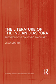 The Literature of the Indian Diaspora (Theorizing the Diasporic Imaginary) by Vijay Mishra, 9780415759694