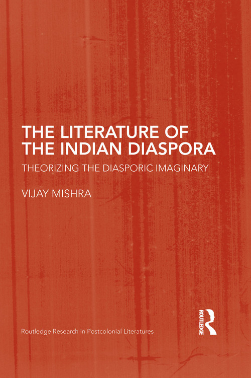 The Literature of the Indian Diaspora (Theorizing the Diasporic Imaginary) by Vijay Mishra, 9780415759694