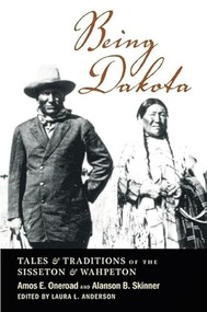 Being Dakota (Tales and Traditions of the Sisseton and Wahpeton) by Amos E.  Oneroad, Alanson B.  Skinner, Laura L. Anderson, 9780873515306