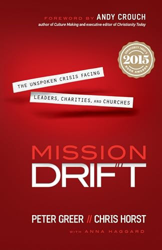 Mission Drift (The Unspoken Crisis Facing Leaders, Charities, and Churches) by Peter Greer, Chris Horst, Anna Haggard, Andy Crouch, 9780764211645