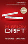 Mission Drift (The Unspoken Crisis Facing Leaders, Charities, and Churches) by Peter Greer, Chris Horst, Anna Haggard, Andy Crouch, 9780764211645