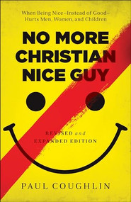 No More Christian Nice Guy (When Being Nice--Instead of Good--Hurts Men, Women, and Children) by Paul Coughlin, 9780764212680