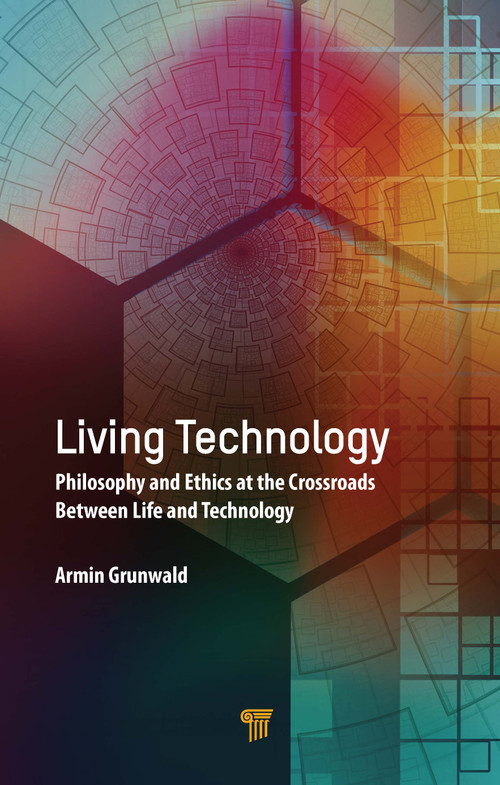 Living Technology (Philosophy and Ethics at the Crossroads Between Life and Technology) by Armin Grunwald, 9789814877701