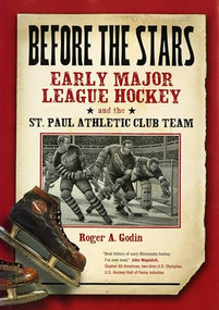 Before the Stars (Early Major League Hockey and the St. Paul Athletic Club Team) by Roger A.  Godin, 9781681340760