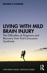 Living with Mild Brain Injury (The Difficulties of Diagnosis and Recovery from Post-Concussion Syndrome) - 9780367524081 by Pauline O'Connor, 9780367524081