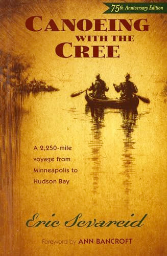 Canoeing with the Cree (75th Anniversary Edition) by Eric  Sevareid, Ann  Bancroft, 9780873515337