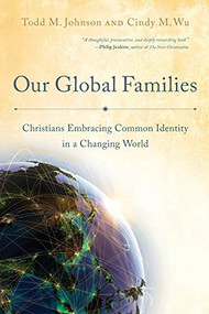 Our Global Families (Christians Embracing Common Identity in a Changing World) by Todd M. Johnson, Cindy M. Wu, 9780801049576