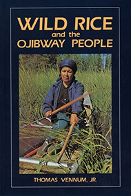 Wild Rice and the Ojibway People by Thomas Vennum Jr., 9780873512268