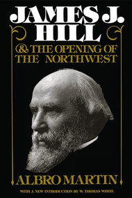James J. Hill and the Opening of the Northwest by Albro  Martin, 9780873512619