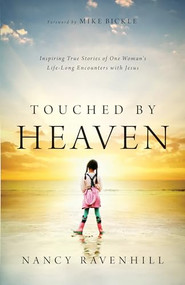 Touched by Heaven (Inspiring True Stories of One Woman's Lifelong Encounters with Jesus) by Nancy Ravenhill, Mike Bickle, 9780800796044