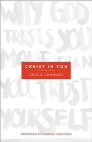 Christ in You (Why God Trusts You More Than You Trust Yourself) by Eric B. Johnson, Banning Liebscher, 9780800795702
