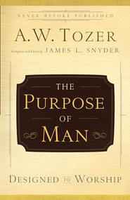The Purpose of Man (Designed to Worship) by A.W. Tozer, James L. Snyder, 9780764216237