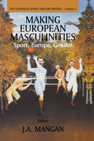 Making European Masculinities (Sport, Europe, Gender) by J. A. Mangan, 9780714650890