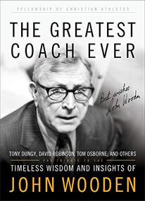 The Greatest Coach Ever (Timeless Wisdom and Insights of John Wooden) by Fellowship of Christian Athletes, 9780800725006