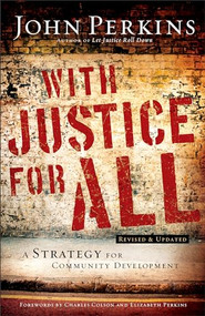 With Justice for All (A Strategy for Community Development) by John M. Perkins, Charles W. Colson, Elizabeth Perkins, 9780801018169