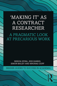 'Making It' as a Contract Researcher (A Pragmatic Look at Precarious Work) by Nerida Spina, Jess Harris, Simon Bailey, Mhorag Goff, 9781138362598