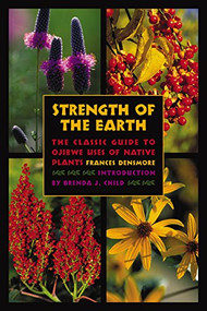 Strength of the Earth (The Classic Guide to Ojibwe Uses of Native Plants) by Frances  Densmore, Brenda J.  Child, 9780873515627