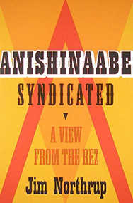 Anishinaabe Syndicated (A View from the Rez) by Jim Northrup, Margaret Noori, 9780873518239