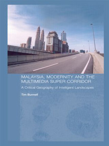 Malaysia, Modernity and the Multimedia Super Corridor (A Critical Geography of Intelligent Landscapes) by Tim Bunnell, 9780415408707