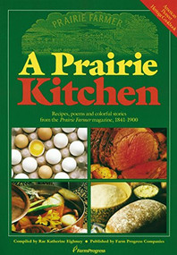 A Prairie Kitchen (Recipes, Poems and Colorful Stories from the Prairie Farmer Magazine, 1841-1900) by Rae Katherine  Eighmey, 9780972055208
