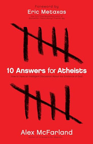10 Answers for Atheists (How to Have an Intelligent Discussion About the Existence of God) by Alex McFarland, Eric Metaxas, 9780764215131