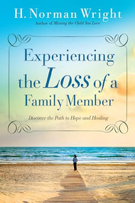 Experiencing the Loss of a Family Member (Discover the Path to Hope and Healing) by H. Norman Wright, 9780764216459