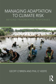 Managing Adaptation to Climate Risk (Beyond Fragmented Responses) by Geoff O'Brien, Phil O'Keefe, 9780415600941