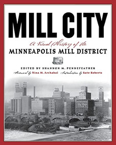 Mill City (A Visual History of the Minneapolis Mill District) by Shannon M.  Pennefeather, Nina M.  Archabal, Kate Roberts, 9781681340845
