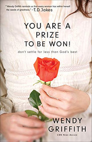 You Are a Prize to be Won! (Don't Settle for Less Than God's Best) by Wendy Griffith, 9780800725211