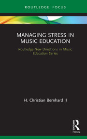 Managing Stress in Music Education (Routes to Wellness and Vitality) by H. Christian Ii, Bernhard, 9780367434540