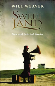 Sweet Land (New and Selected Stories) by Will  Weaver, 9780873515566