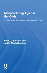 Manufacturing Against The Odds (The Dynamics Of Gender, Class, And Economic Crises Among Small-scale Producers) - 9780367161439 by Hans Buechler, 9780367161439