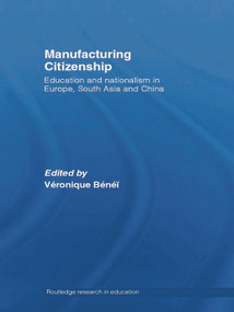 Manufacturing Citizenship (Education and Nationalism in Europe, South Asia and China) by Veronique Benei, 9780415655545