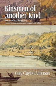Kinsmen of Another Kind (Dakota-White Relations in the Upper Mississippi Valley, 1650-1862) by Gary C.  Anderson, 9780873513531